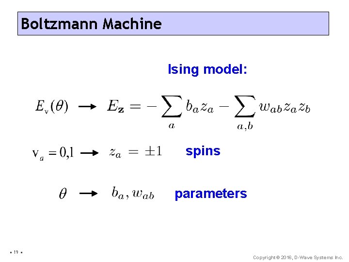 Boltzmann Machine Ising model: spins parameters • 19 • Copyright© 2016, D-Wave Systems Inc.