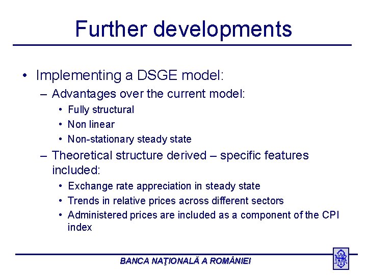Further developments • Implementing a DSGE model: – Advantages over the current model: •