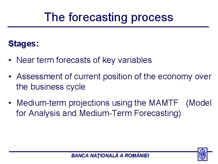 The forecasting process Stages: • Near term forecasts of key variables • Assessment of