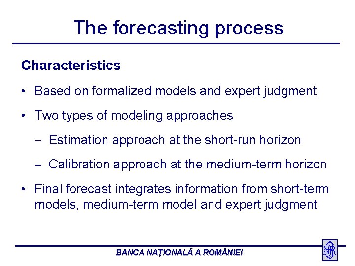 The forecasting process Characteristics • Based on formalized models and expert judgment • Two