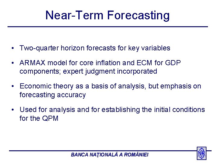 Near-Term Forecasting • Two-quarter horizon forecasts for key variables • ARMAX model for core