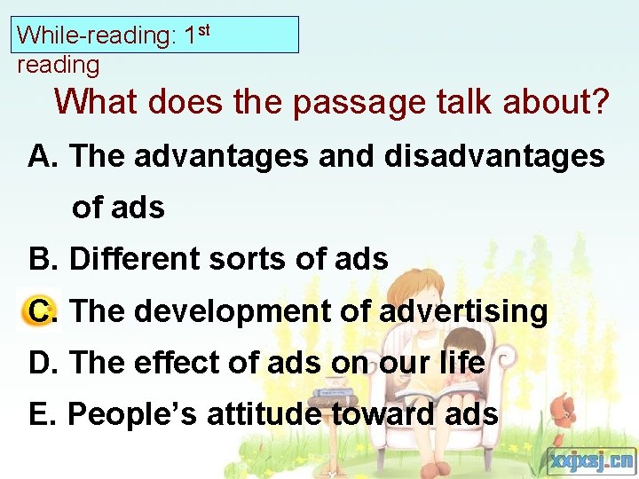 While-reading: 1 st reading What does the passage talk about? A. The advantages and