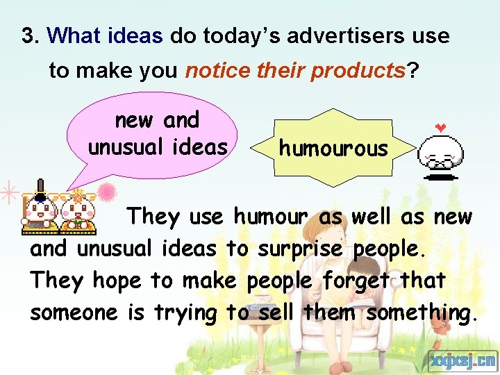 3. What ideas do today’s advertisers use to make you notice their products? new