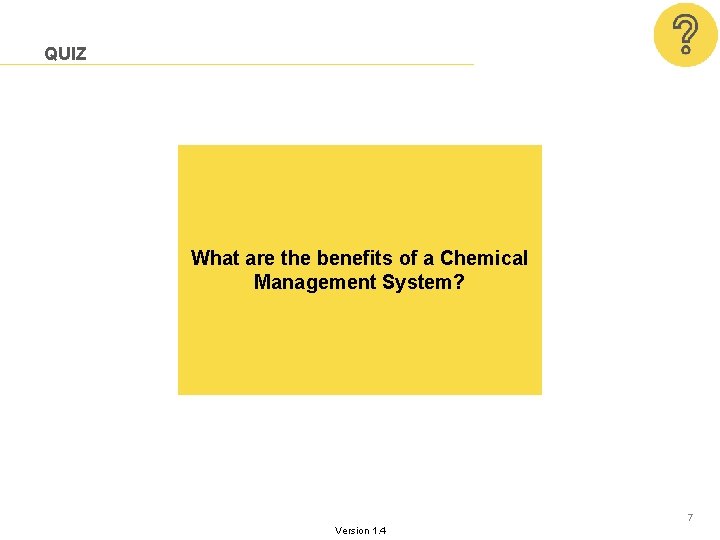 QUIZ What are the benefits of a Chemical Management System? 7 Version 1. 4 QUIZ What are the benefits of a Chemical Management System? 7 Version 1. 4