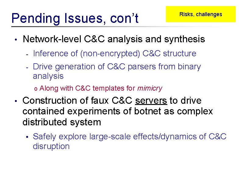 Pending Issues, con’t • Network-level C&C analysis and synthesis - Inference of (non-encrypted) C&C