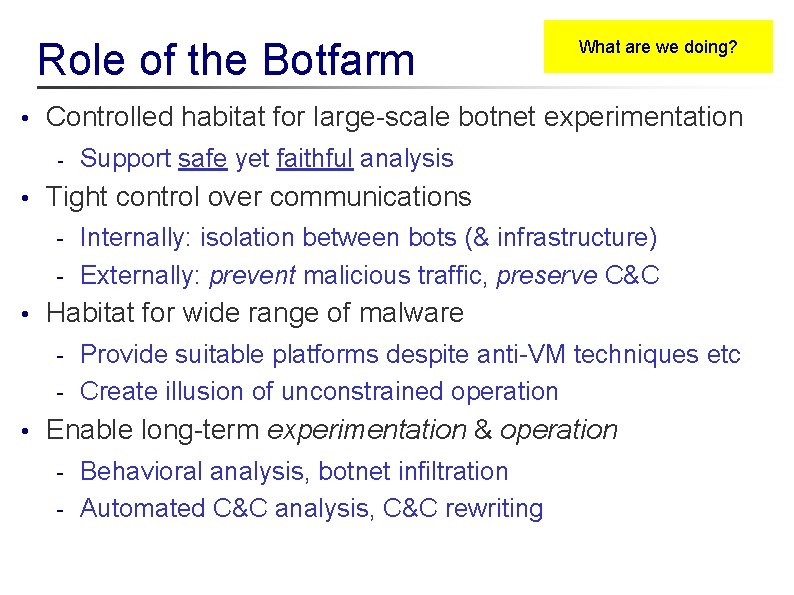 Role of the Botfarm • Controlled habitat for large-scale botnet experimentation - • What