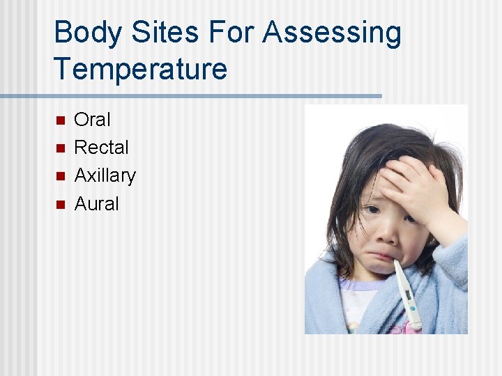 Body Sites For Assessing Temperature n n Oral Rectal Axillary Aural Body Sites For Assessing Temperature n n Oral Rectal Axillary Aural