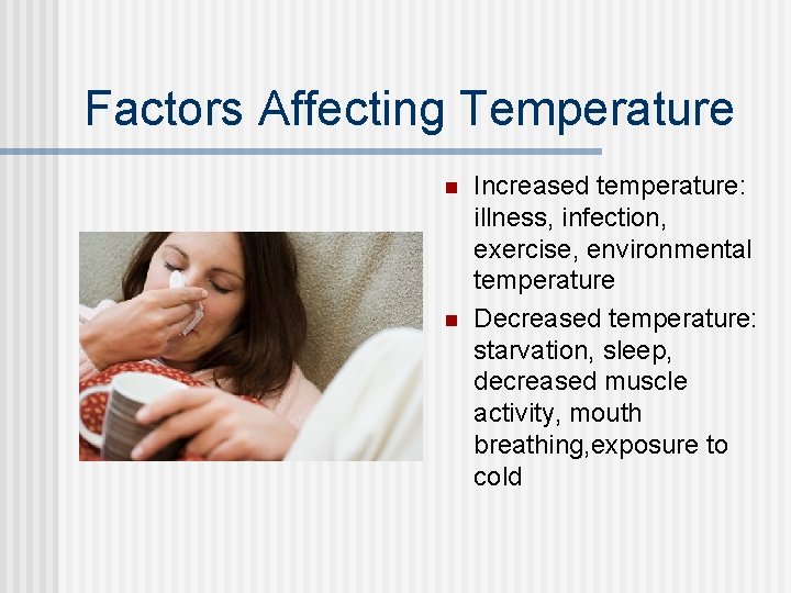 Factors Affecting Temperature n n Increased temperature: illness, infection, exercise, environmental temperature Decreased temperature: Factors Affecting Temperature n n Increased temperature: illness, infection, exercise, environmental temperature Decreased temperature: