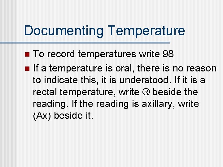Documenting Temperature To record temperatures write 98 n If a temperature is oral, there Documenting Temperature To record temperatures write 98 n If a temperature is oral, there