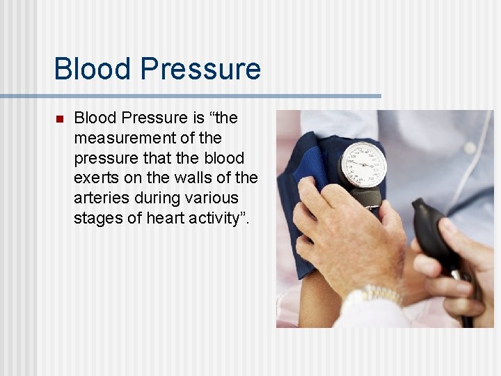 Blood Pressure n Blood Pressure is “the measurement of the pressure that the blood Blood Pressure n Blood Pressure is “the measurement of the pressure that the blood