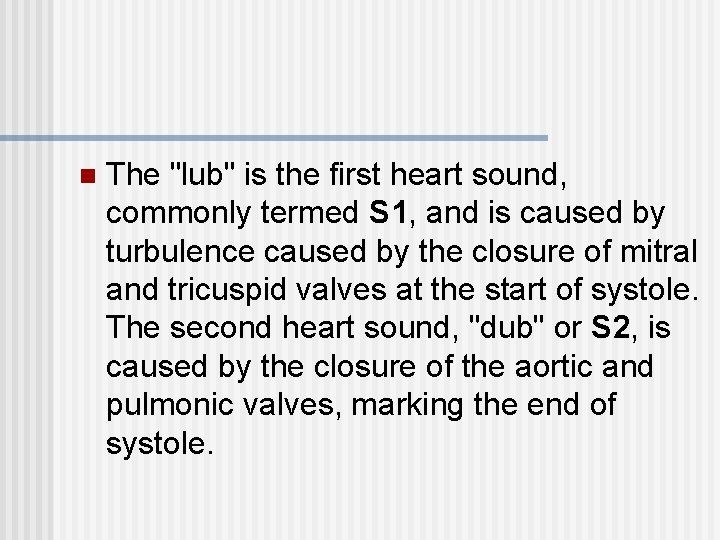 n The "lub" is the first heart sound, commonly termed S 1, and is n The "lub" is the first heart sound, commonly termed S 1, and is