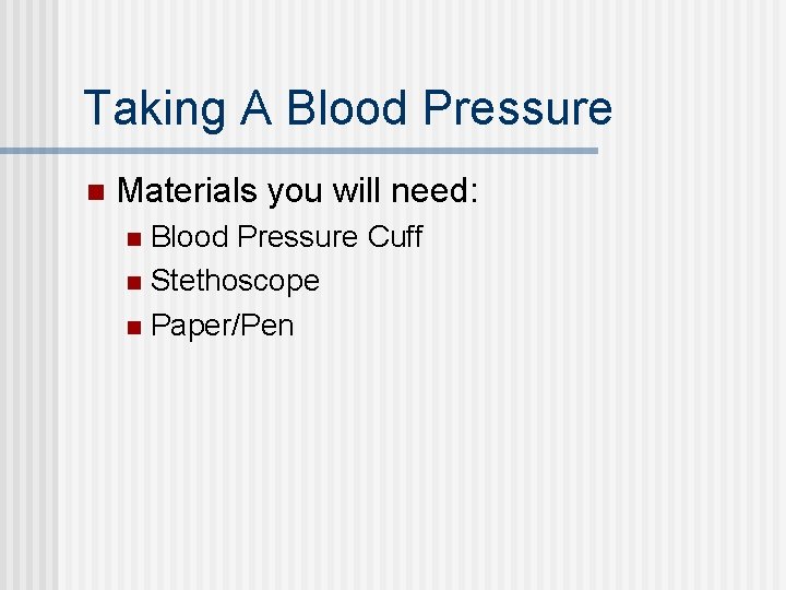 Taking A Blood Pressure n Materials you will need: Blood Pressure Cuff n Stethoscope Taking A Blood Pressure n Materials you will need: Blood Pressure Cuff n Stethoscope