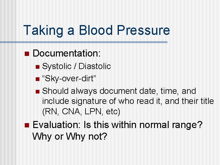 Taking a Blood Pressure n Documentation: Systolic / Diastolic n “Sky-over-dirt” n Should always Taking a Blood Pressure n Documentation: Systolic / Diastolic n “Sky-over-dirt” n Should always