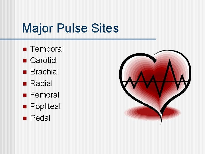 Major Pulse Sites n n n n Temporal Carotid Brachial Radial Femoral Popliteal Pedal Major Pulse Sites n n n n Temporal Carotid Brachial Radial Femoral Popliteal Pedal