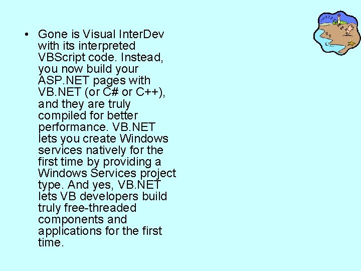  • Gone is Visual Inter. Dev with its interpreted VBScript code. Instead, you