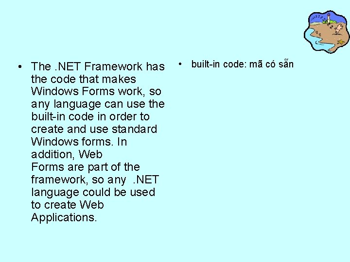  • The. NET Framework has the code that makes Windows Forms work, so