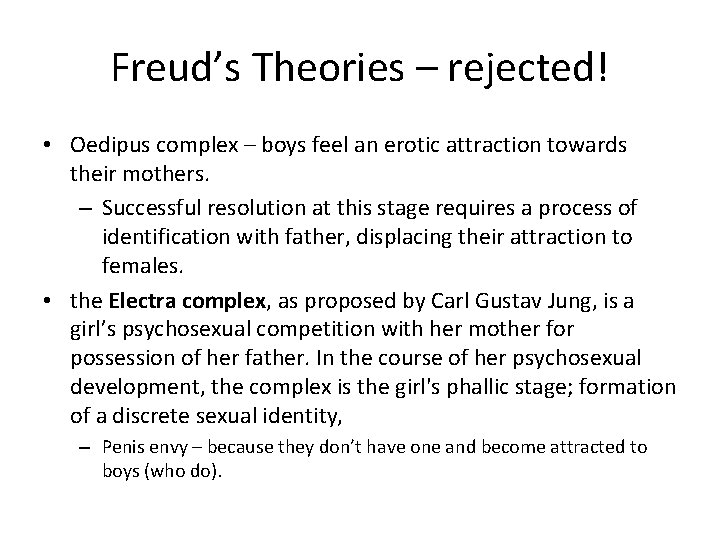 Freud’s Theories – rejected! • Oedipus complex – boys feel an erotic attraction towards