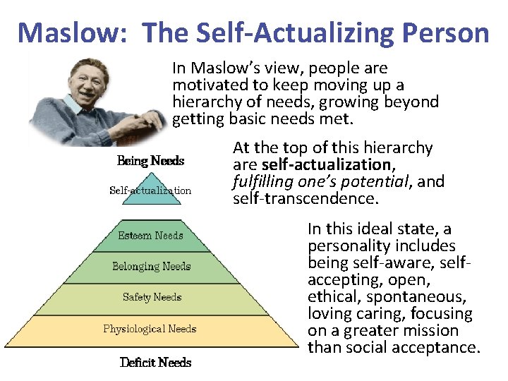 Maslow: The Self-Actualizing Person In Maslow’s view, people are motivated to keep moving up