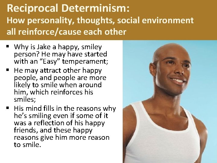 Reciprocal Determinism: How personality, thoughts, social environment all reinforce/cause each other § Why is