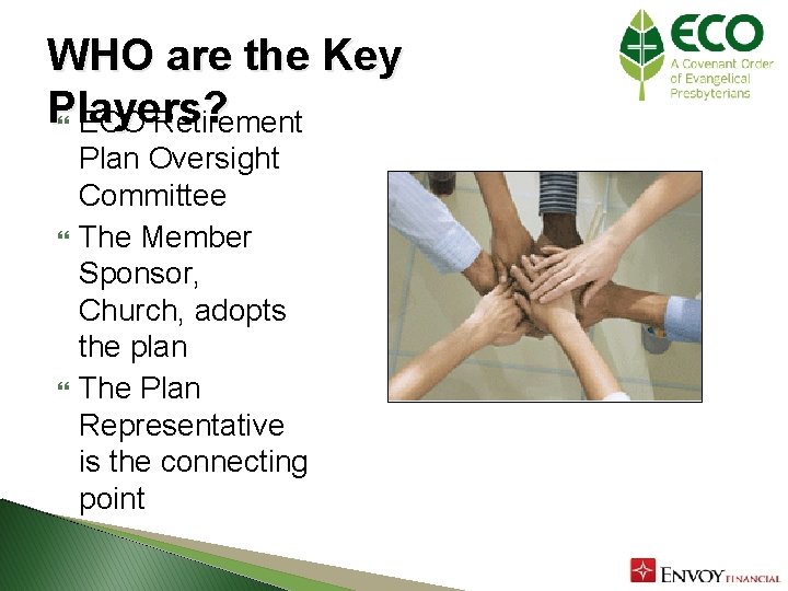 WHO are the Key Players? ECO Retirement Plan Oversight Committee The Member Sponsor, Church,