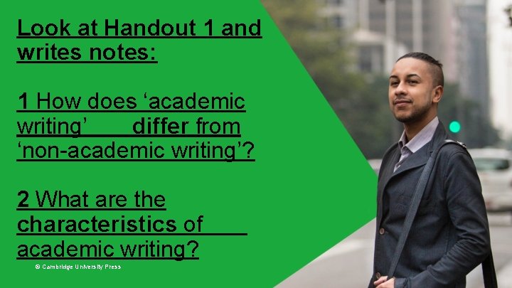 Look at Handout 1 and writes notes: 1 How does ‘academic writing’ differ from