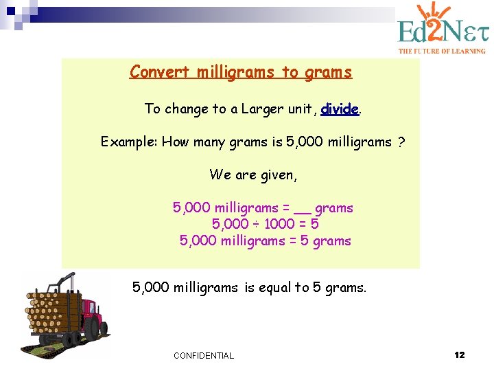 Convert milligrams to grams To change to a Larger unit, divide. Example: How many