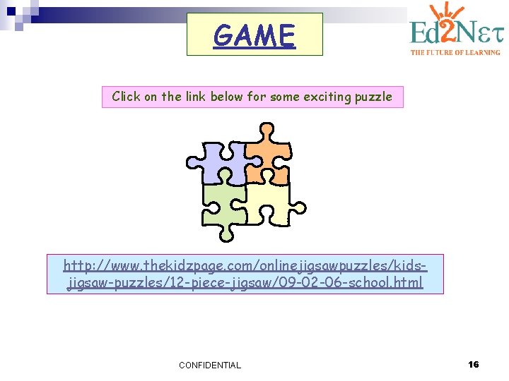 GAME Click on the link below for some exciting puzzle http: //www. thekidzpage. com/onlinejigsawpuzzles/kidsjigsaw-puzzles/12