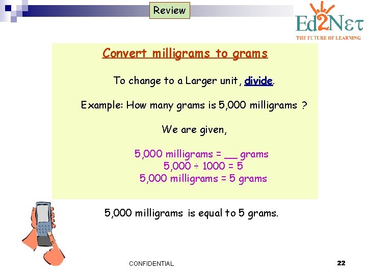 Review Convert milligrams to grams To change to a Larger unit, divide. Example: How