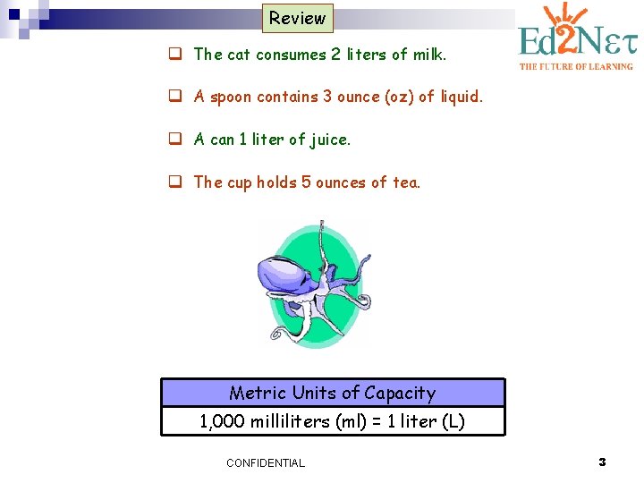 Review q The cat consumes 2 liters of milk. q A spoon contains 3