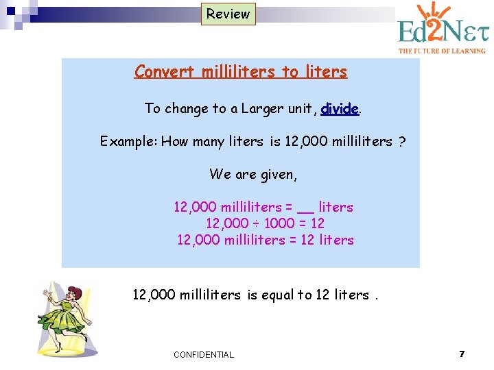 Review Convert milliliters to liters To change to a Larger unit, divide. Example: How