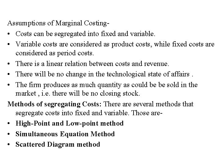 Assumptions of Marginal Costing • Costs can be segregated into fixed and variable. •