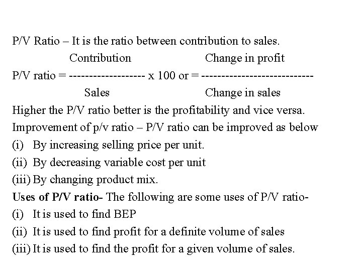 P/V Ratio – It is the ratio between contribution to sales. Contribution Change in