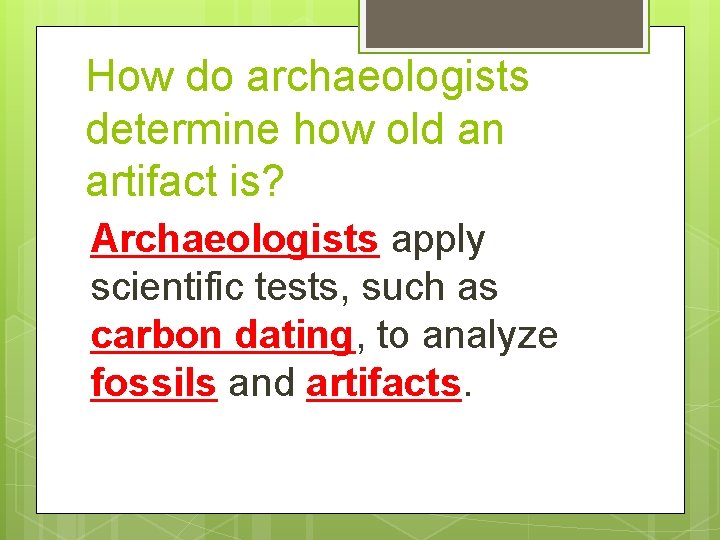 How do archaeologists determine how old an artifact is? Archaeologists apply scientific tests, such