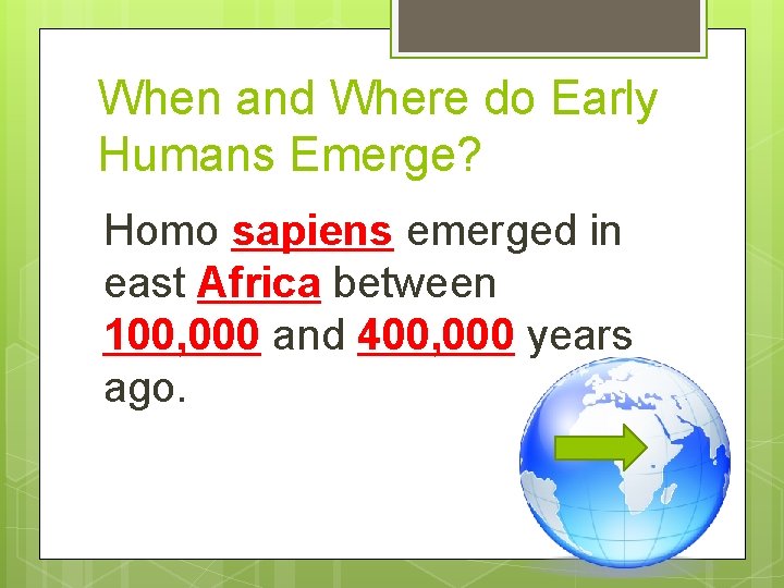 When and Where do Early Humans Emerge? Homo sapiens emerged in east Africa between