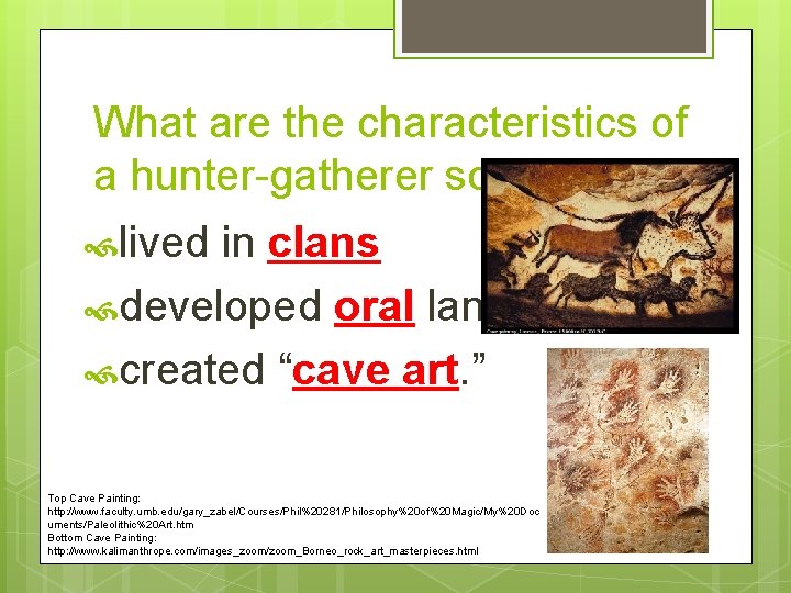What are the characteristics of a hunter-gatherer society? lived in clans developed oral language