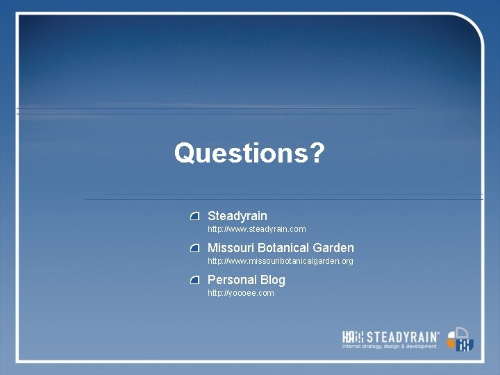 Questions? Steadyrain http: //www. steadyrain. com Missouri Botanical Garden http: //www. missouribotanicalgarden. org Personal