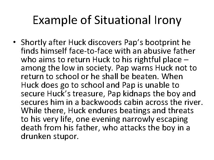 Example of Situational Irony • Shortly after Huck discovers Pap’s bootprint he finds himself