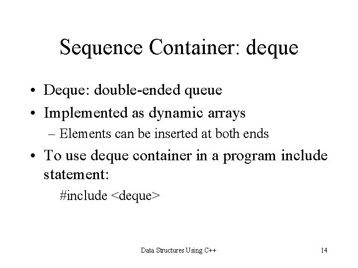 Sequence Container: deque • Deque: double-ended queue • Implemented as dynamic arrays – Elements