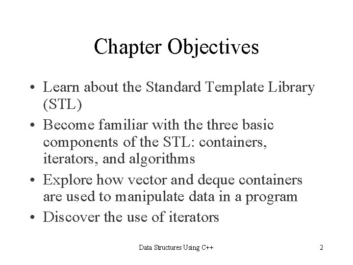 Chapter Objectives • Learn about the Standard Template Library (STL) • Become familiar with