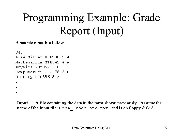 Programming Example: Grade Report (Input) A sample input file follows: 345 Lisa Miller 890238