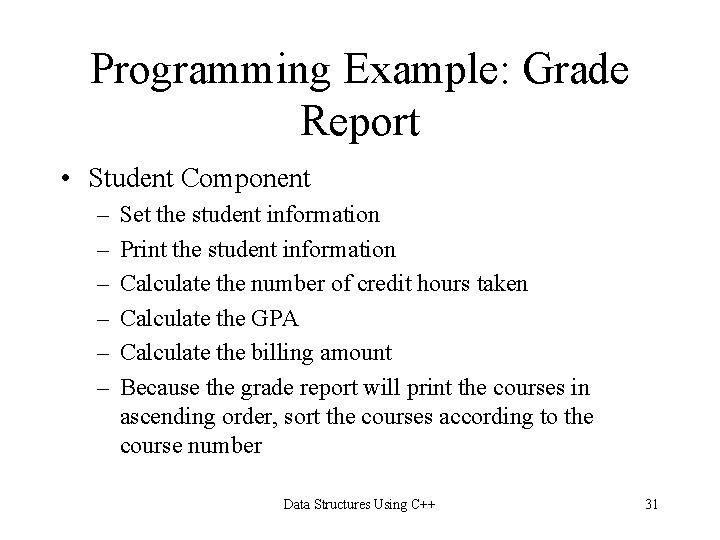 Programming Example: Grade Report • Student Component – – – Set the student information