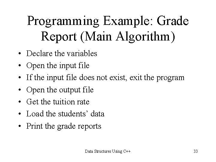 Programming Example: Grade Report (Main Algorithm) • • Declare the variables Open the input