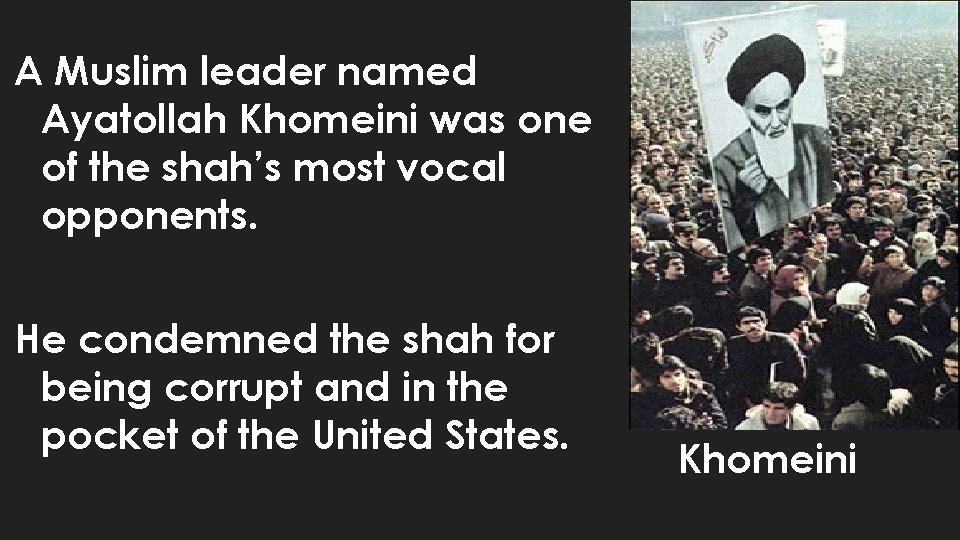 A Muslim leader named Ayatollah Khomeini was one of the shah’s most vocal opponents.