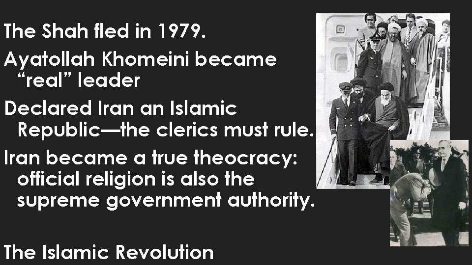 The Shah fled in 1979. Ayatollah Khomeini became “real” leader Declared Iran an Islamic