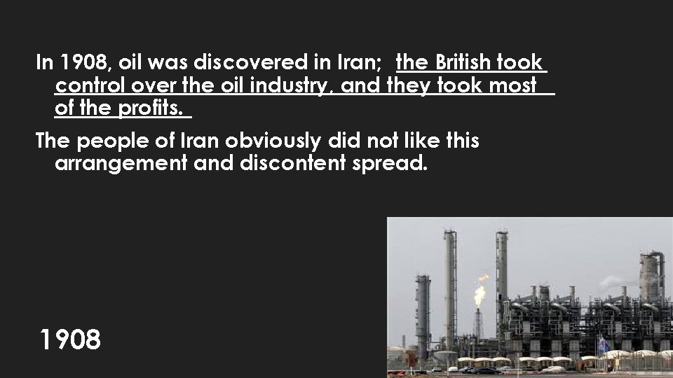 In 1908, oil was discovered in Iran; the British took control over the oil
