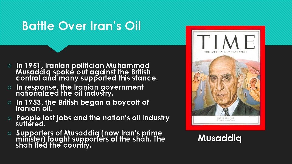 Battle Over Iran’s Oil ○ In 1951, Iranian politician Muhammad Musaddiq spoke out against