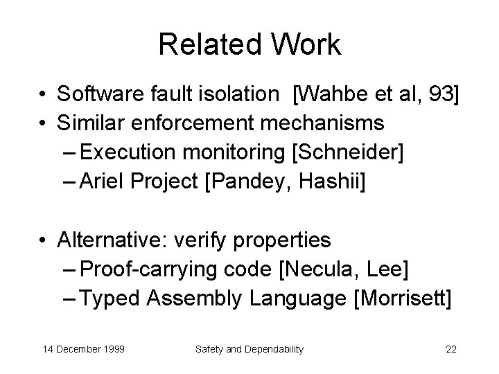 Related Work • Software fault isolation [Wahbe et al, 93] • Similar enforcement mechanisms