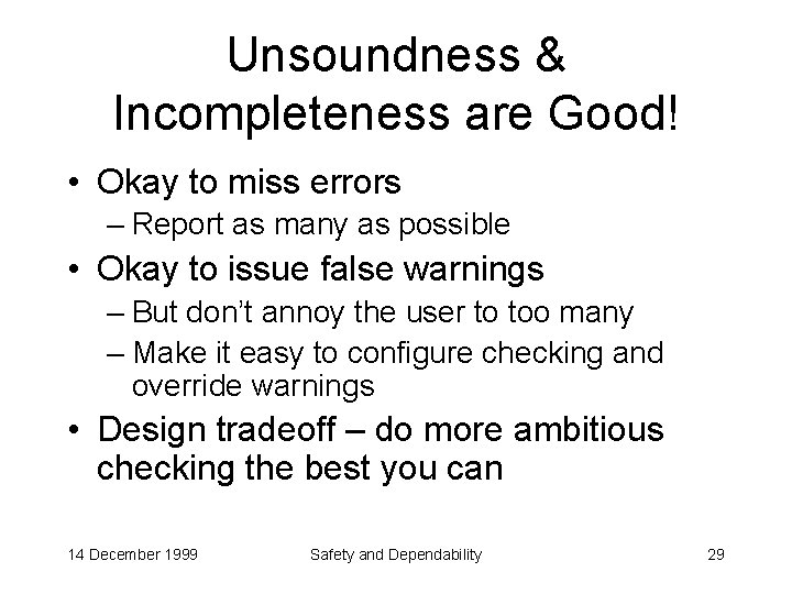 Unsoundness & Incompleteness are Good! • Okay to miss errors – Report as many
