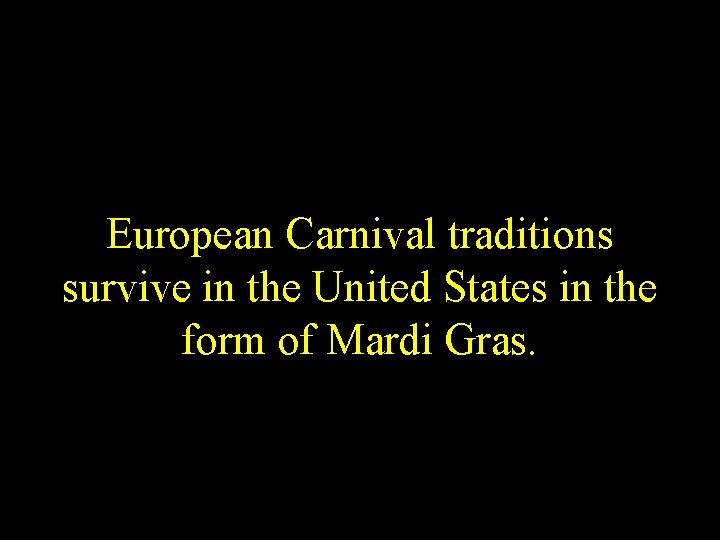 European Carnival traditions survive in the United States in the form of Mardi Gras.