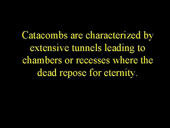 Catacombs are characterized by extensive tunnels leading to chambers or recesses where the dead